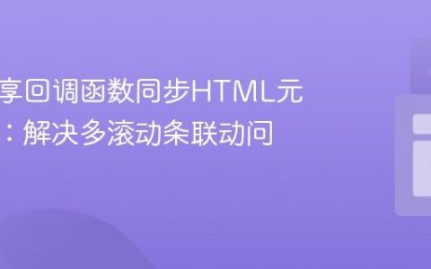 利用共享回调函数同步HTML元素位置：解决多滚动条联动问题