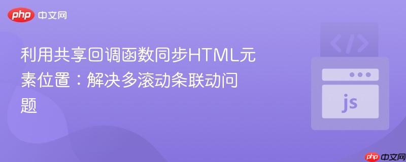利用共享回调函数同步HTML元素位置:解决多滚动条联动问题