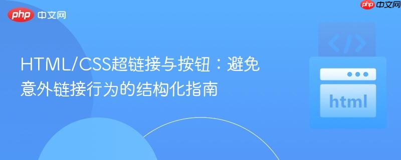 HTML/CSS超链接与按钮:避免意外链接行为的结构化指南