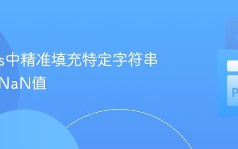 Pandas中精准填充特定字符串之间的NaN值