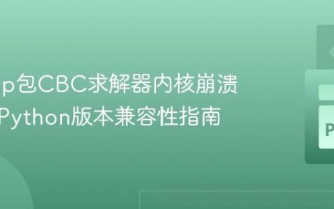 解决mip包CBC求解器内核崩溃问题：Python版本兼容性指南