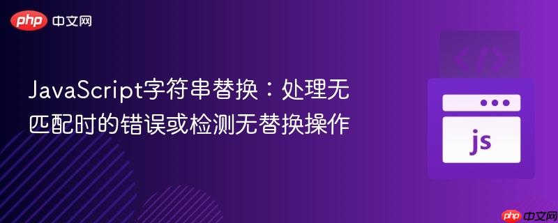 JavaScript字符串替换:处理无匹配时的错误或检测无替换操作