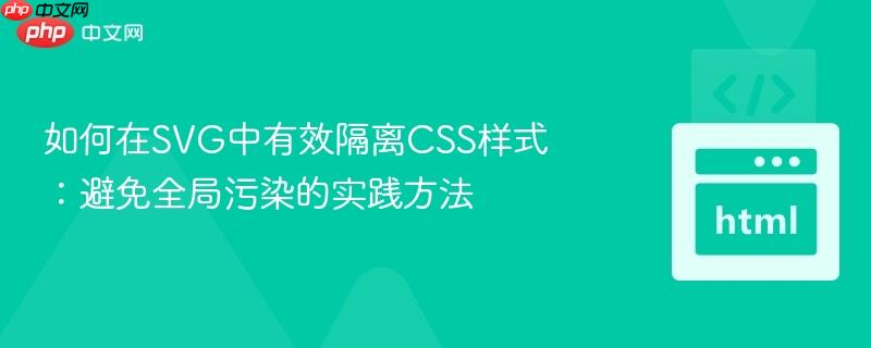 如何在SVG中有效隔离CSS样式:避免全局污染的实践方法