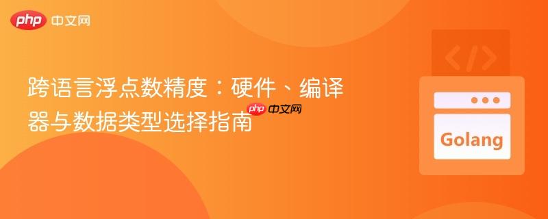 跨语言浮点数精度:硬件、编译器与数据类型选择指南