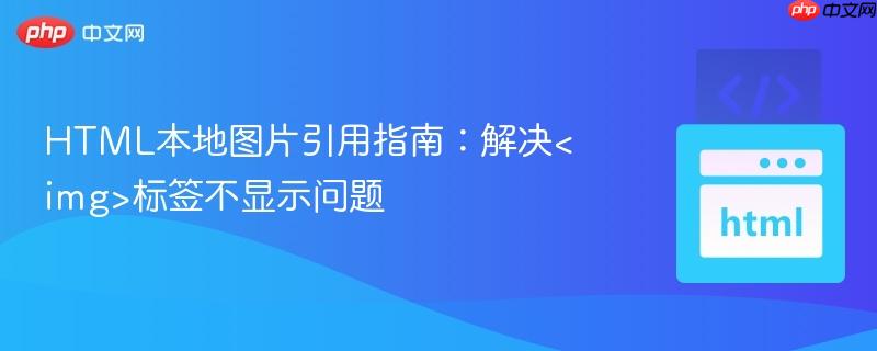 HTML本地图片引用指南:解决标签不显示问题