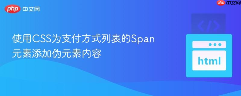 使用css为支付方式列表的span元素添加伪元素内容