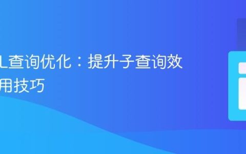 MySQL查询优化：提升子查询效率的实用技巧