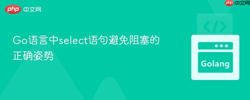 go语言中select语句避免阻塞的正确姿势