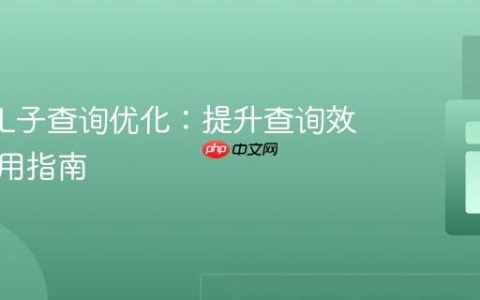 MySQL子查询优化：提升查询效率的实用指南