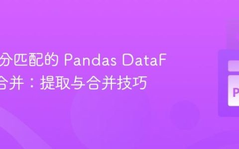 基于部分匹配的 Pandas DataFrame 合并：提取与合并技巧