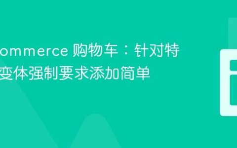 WooCommerce 购物车：针对特定产品变体强制要求添加简单产品
