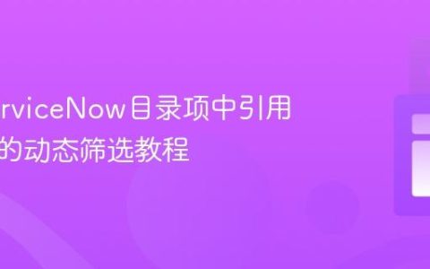 基于ServiceNow目录项中引用限定符的动态筛选教程