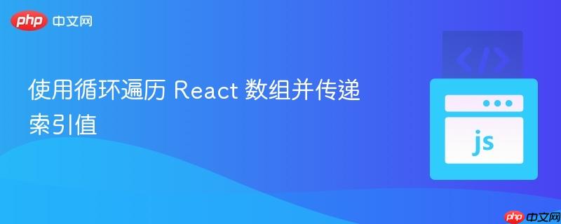 使用循环遍历 react 数组并传递索引值