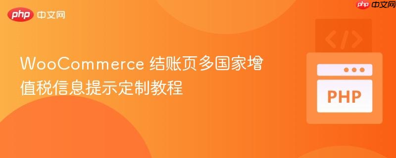 WooCommerce 结账页多国家增值税信息提示定制教程