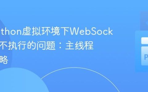 解决Python虚拟环境下WebSocket回调不执行的问题：主线程阻塞策略