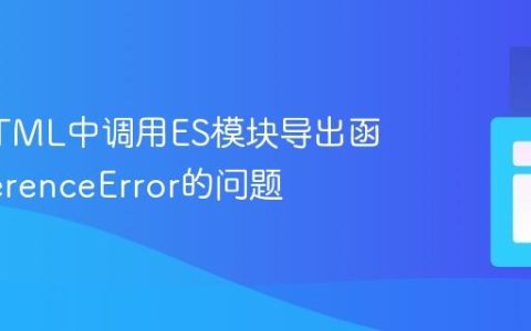 解决HTML中调用ES模块导出函数ReferenceError的问题