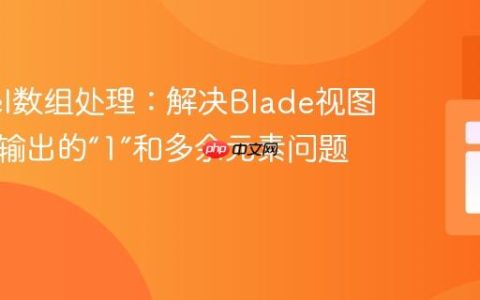 Laravel数组处理：解决Blade视图中意外输出的“1”和多余元素问题