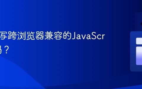 如何编写跨浏览器兼容的JavaScript代码？