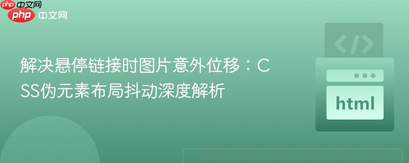 解决悬停链接时图片意外位移:CSS伪元素布局抖动深度解析