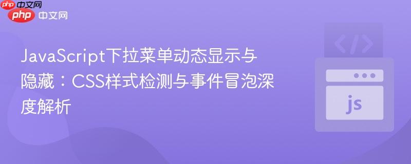 JavaScript下拉菜单动态显示与隐藏:CSS样式检测与事件冒泡深度解析