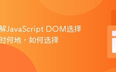 深入理解JavaScript DOM选择器：何时何地，如何选择