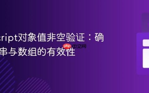JavaScript对象值非空验证：确保字符串与数组的有效性