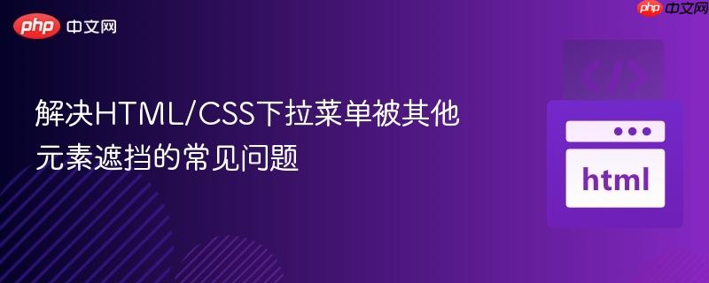 解决html/css下拉菜单被其他元素遮挡的常见问题