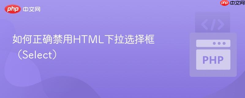 如何正确禁用html下拉选择框(select)