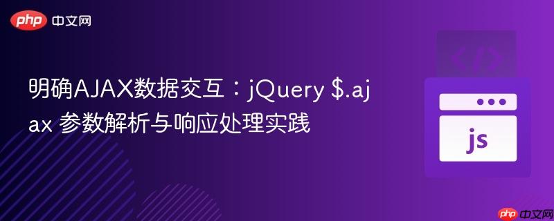 明确AJAX数据交互:jQuery $.ajax 参数解析与响应处理实践