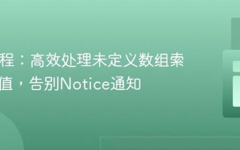 PHP教程：高效处理未定义数组索引与空值，告别Notice通知
