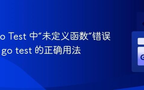 解决 Go Test 中“未定义函数”错误：理解 go test 的正确用法
