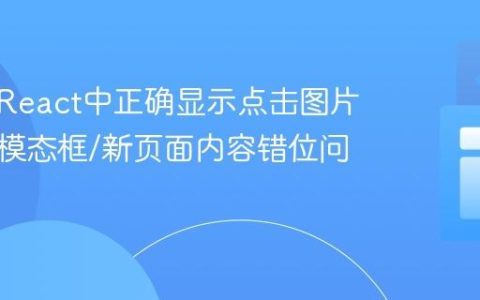如何在React中正确显示点击图片：解决模态框/新页面内容错位问题