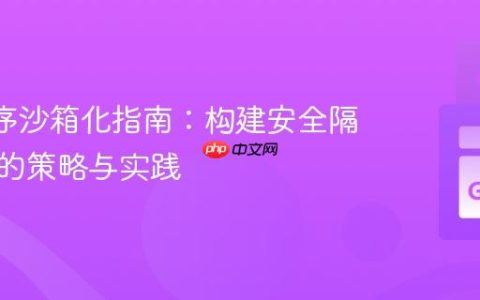 Go 程序沙箱化指南：构建安全隔离环境的策略与实践