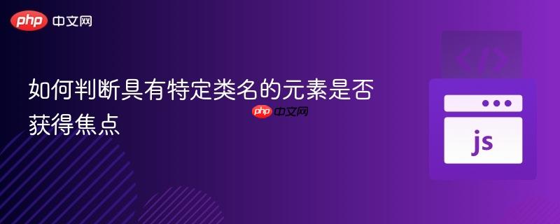 如何判断具有特定类名的元素是否获得焦点