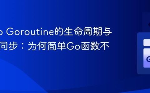 理解Go Goroutine的生命周期与主协程同步：为何简单Go函数不执行？