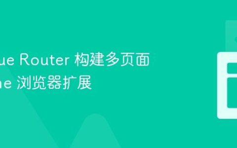 使用 Vue Router 构建多页面 Chrome 浏览器扩展