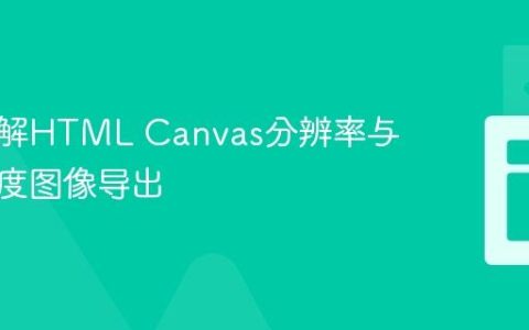 深入理解HTML Canvas分辨率与高清晰度图像导出