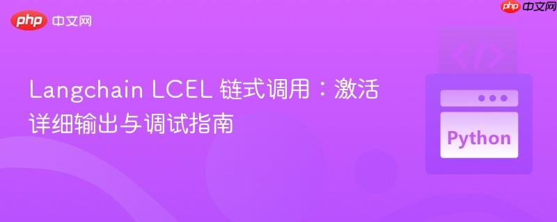 Langchain LCEL 链式调用:激活详细输出与调试指南