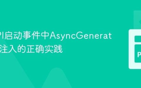 FastAPI启动事件中AsyncGenerator依赖注入的正确实践