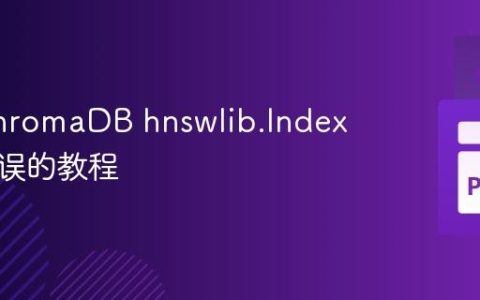 解决ChromaDB hnswlib.Index属性错误的教程