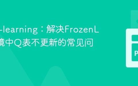 优化Q-learning：解决FrozenLake环境中Q表不更新的常见问题