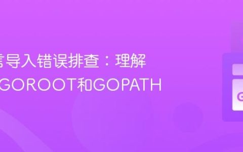 Go语言导入错误排查：理解与配置GOROOT和GOPATH
