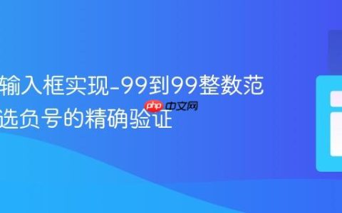HTML输入框实现-99到99整数范围及可选负号的精确验证