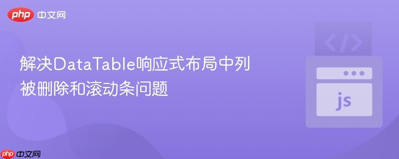 解决datatable响应式布局中列被删除和滚动条问题