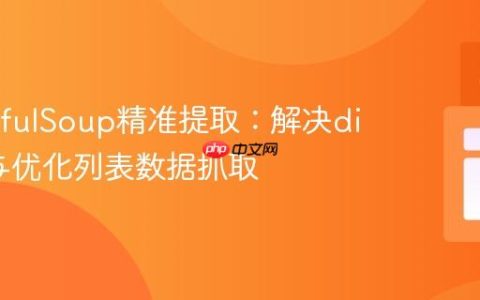 BeautifulSoup精准提取：解决div干扰与优化列表数据抓取