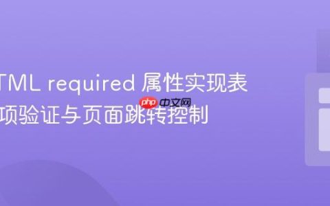 利用HTML required 属性实现表单必填项验证与页面跳转控制