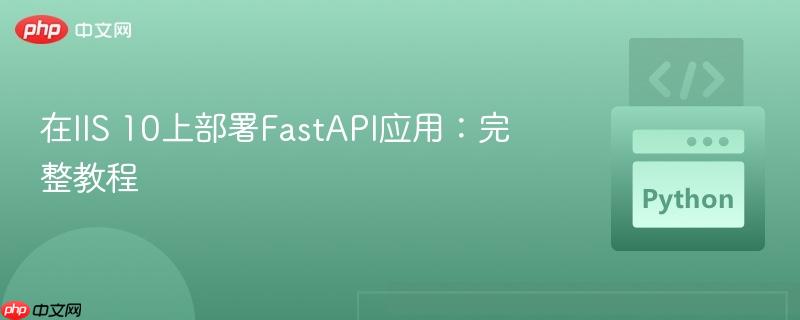 在iis 10上部署fastapi应用:完整教程