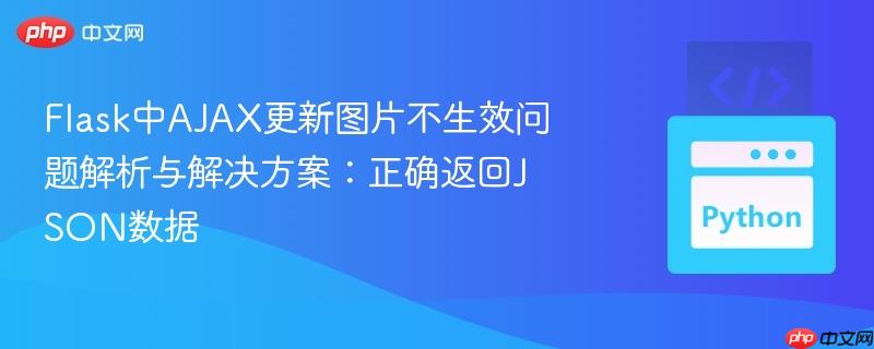 Flask中AJAX更新图片不生效问题解析与解决方案:正确返回JSON数据