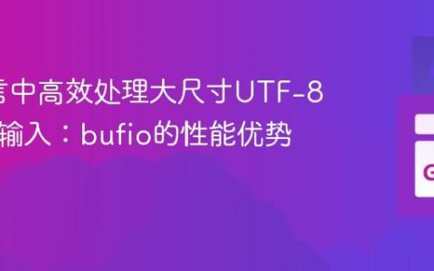 Go语言中高效处理大尺寸UTF-8字符串输入：bufio的性能优势与实践