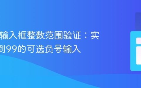HTML输入框整数范围验证：实现-99到99的可选负号输入